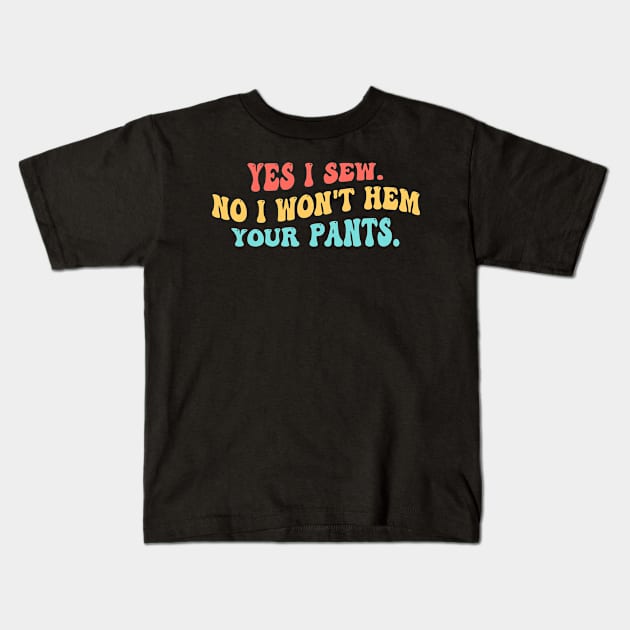 Yes I Sew. No I Won't Hem Your Pants. Kids T-Shirt by YassineCastle